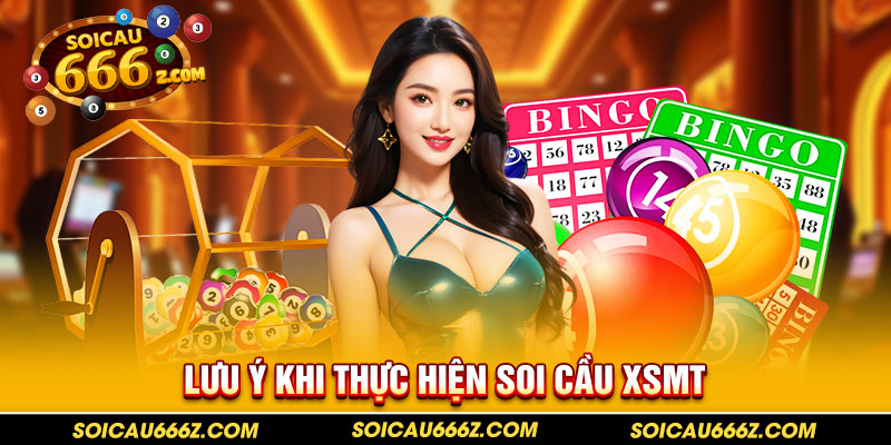 Lưu ý khi thực hiện soi cầu XSMT