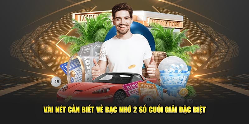 Vài nét cần biết về bạc nhớ 2 số cuối giải đặc biệt