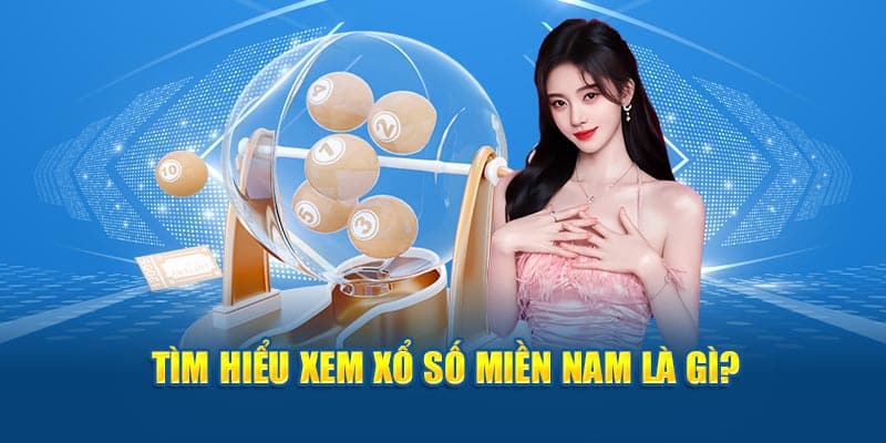 Tìm hiểu vài thông tin xem Xổ số miền Nam là gì?