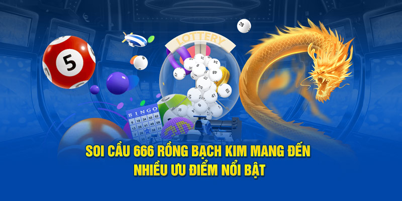 Soi Cầu 666 Rồng Bạch Kim mang đến nhiều ưu điểm nổi bật